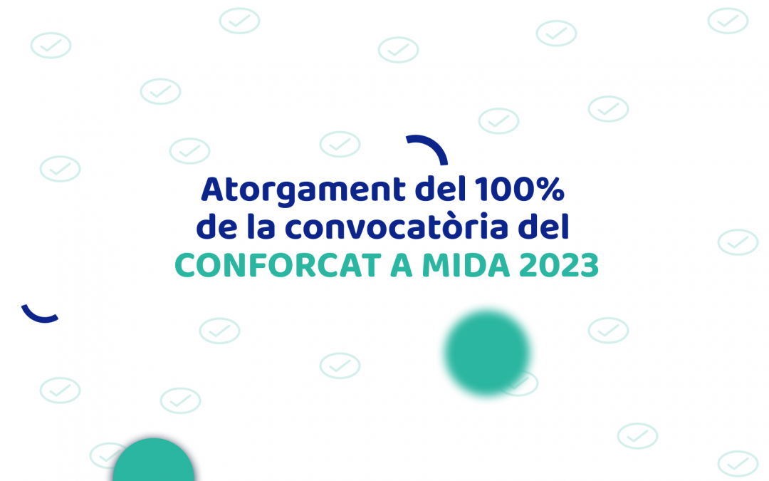 Atorgament del 100% de la convocatòria del Conforcat A Mida 2023